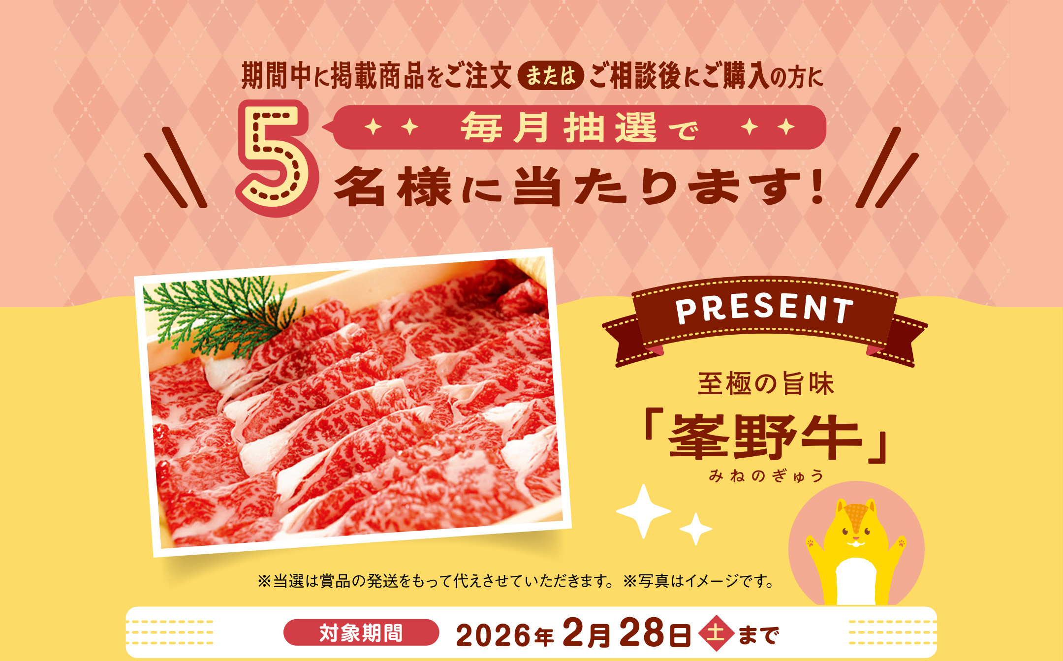 期間中に掲載商品をご注文、またはご相談後にご購入の方へ毎月抽選で5名様にプレゼント！