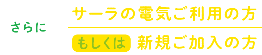 さらにサーラの電気ご加入の方