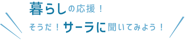 暮らしの応援！そうだ！サーラに聞いてみよう！